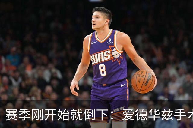 赛季刚开始就倒下:爱德华兹手术,雷霆两将同日重伤