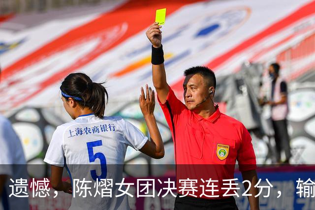 遗憾，陈熠女团决赛连丢2分，输张本美和+桥本帆乃香，仍需努力！