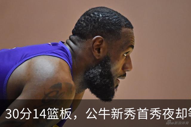 30分14篮板，公牛新秀首秀夜却等不来一场胜利