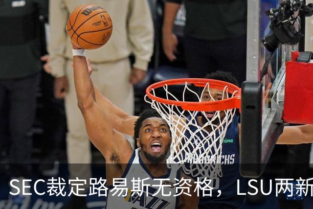 SEC裁定路易斯无资格，LSU两新援获准出战